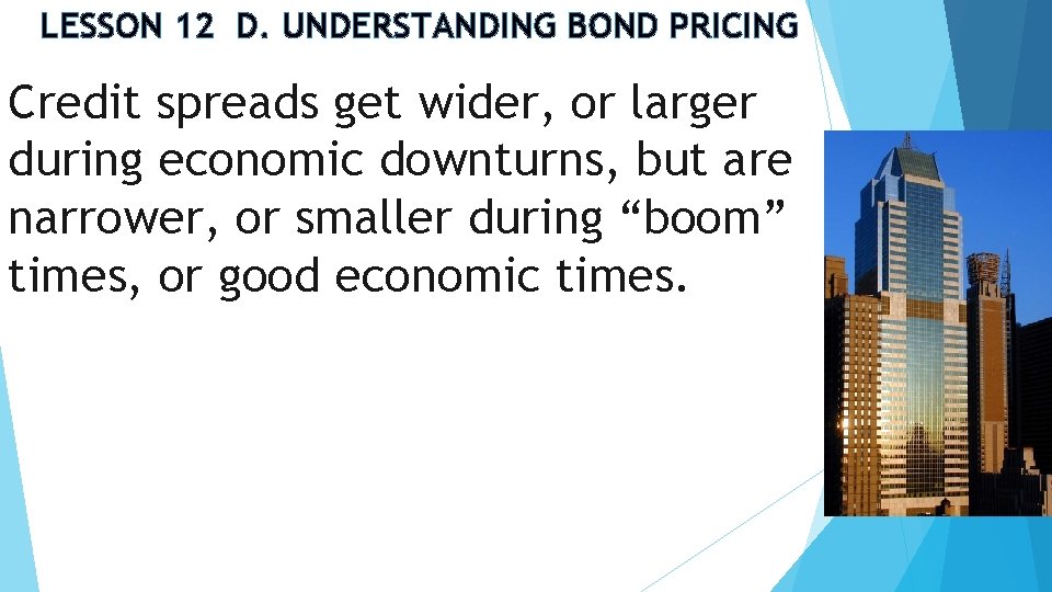 LESSON 12 D. UNDERSTANDING BOND PRICING Credit spreads get wider, or larger during economic