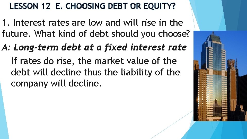 LESSON 12 E. CHOOSING DEBT OR EQUITY? 1. Interest rates are low and will