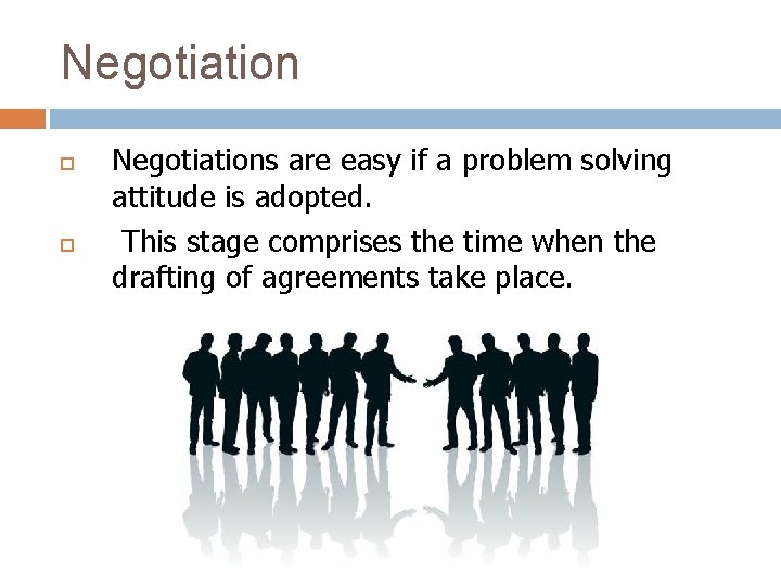 Negotiation Negotiations are easy if a problem solving attitude is adopted. This stage comprises