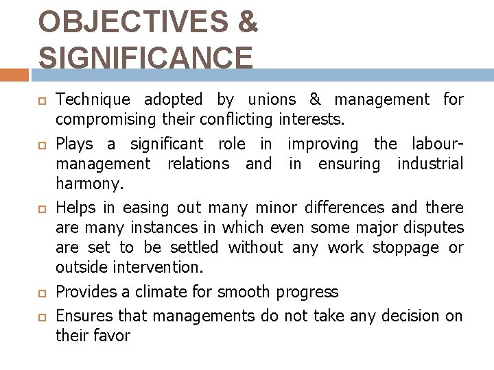 OBJECTIVES & SIGNIFICANCE Technique adopted by unions & management for compromising their conflicting interests.
