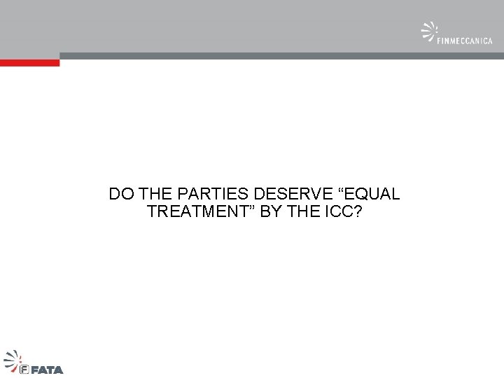 DO THE PARTIES DESERVE “EQUAL TREATMENT” BY THE ICC? Nome Azienda 