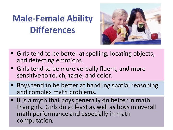 Male-Female Ability Differences § Girls tend to be better at spelling, locating objects, and