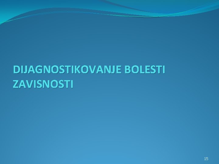 DIJAGNOSTIKOVANJE BOLESTI ZAVISNOSTI 15 