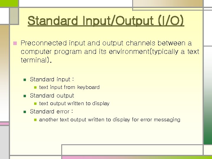 Standard Input/Output (I/O) n Preconnected input and output channels between a computer program and Standard Input/Output (I/O) n Preconnected input and output channels between a computer program and