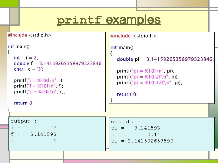 printf examples output : i = 2 f = 3. 141593 c = 5 printf examples output : i = 2 f = 3. 141593 c = 5