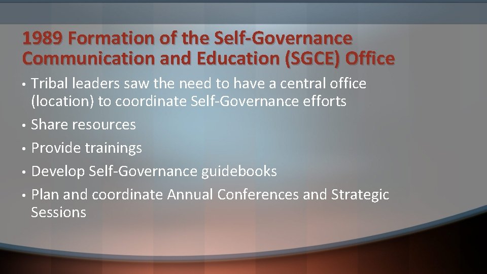 1989 Formation of the Self-Governance Communication and Education (SGCE) Office • • • Tribal