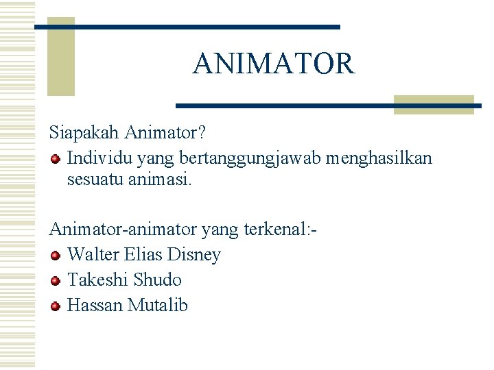 ANIMATOR Siapakah Animator? Individu yang bertanggungjawab menghasilkan sesuatu animasi. Animator-animator yang terkenal: Walter Elias