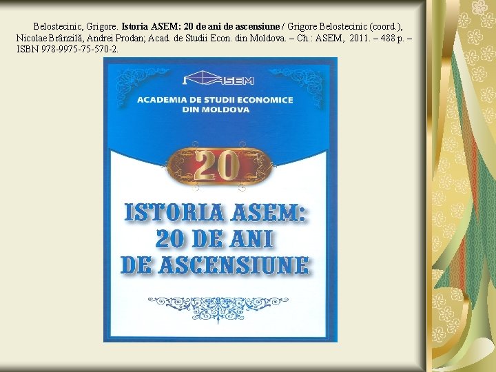 Belostecinic, Grigore. Istoria ASEM: 20 de ani de ascensiune / Grigore Belostecinic (coord. ),