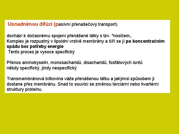 Usnadněnou difúzí (pasívní přenašečový transport) dochází k dočasnému spojení přenášené látky s tzv. "nosičem„