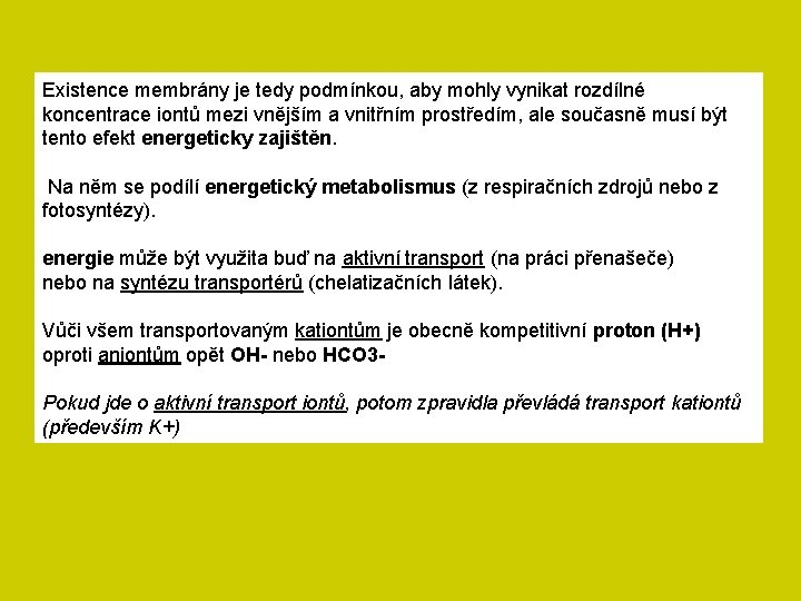 Existence membrány je tedy podmínkou, aby mohly vynikat rozdílné koncentrace iontů mezi vnějším a