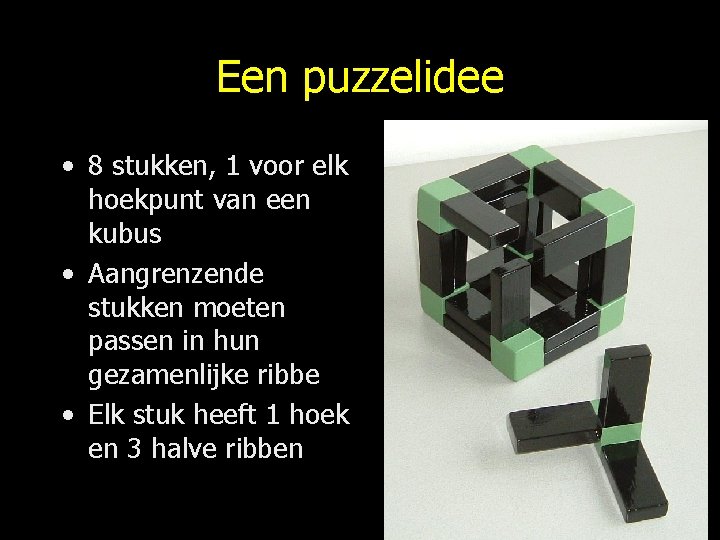 Een puzzelidee • 8 stukken, 1 voor elk hoekpunt van een kubus • Aangrenzende