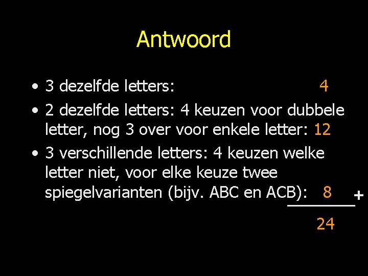 Antwoord • 3 dezelfde letters: 4 • 2 dezelfde letters: 4 keuzen voor dubbele