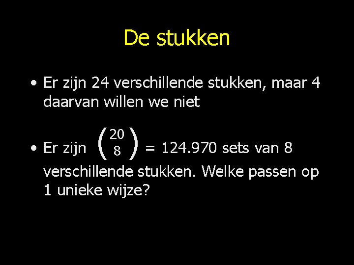 De stukken • Er zijn 24 verschillende stukken, maar 4 daarvan willen we niet