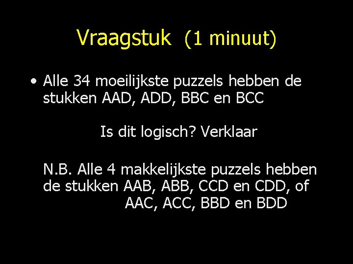 Vraagstuk (1 minuut) • Alle 34 moeilijkste puzzels hebben de stukken AAD, ADD, BBC