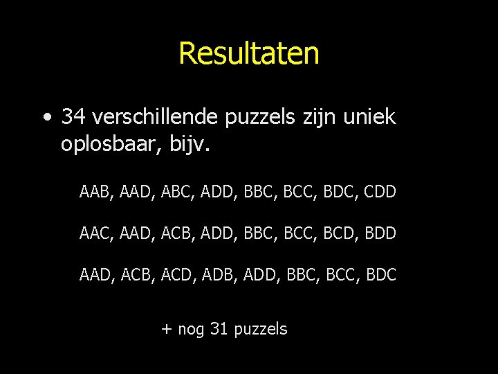 Resultaten • 34 verschillende puzzels zijn uniek oplosbaar, bijv. AAB, AAD, ABC, ADD, BBC,