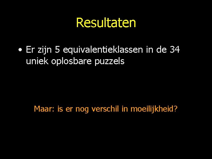 Resultaten • Er zijn 5 equivalentieklassen in de 34 uniek oplosbare puzzels Maar: is