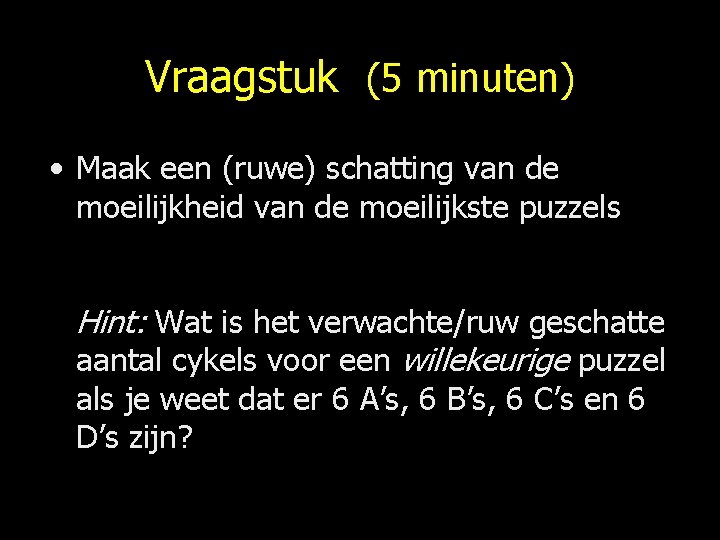 Vraagstuk (5 minuten) • Maak een (ruwe) schatting van de moeilijkheid van de moeilijkste