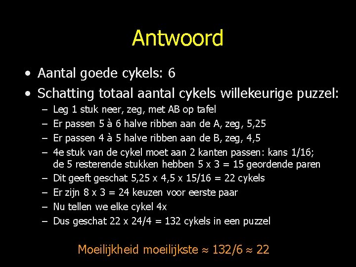 Antwoord • Aantal goede cykels: 6 • Schatting totaal aantal cykels willekeurige puzzel: –