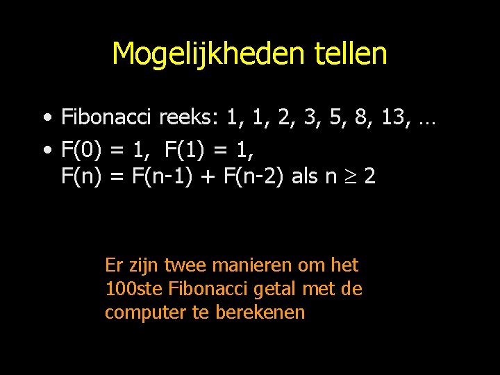 Mogelijkheden tellen • Fibonacci reeks: 1, 1, 2, 3, 5, 8, 13, … •