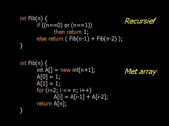 int Fib(n) { Recursief if ((n==0) or (n==1)) then return 1; else return (