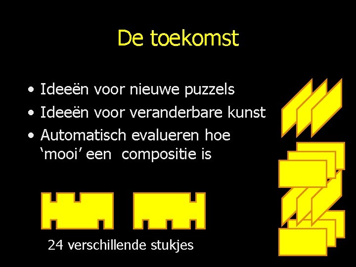 De toekomst • Ideeën voor nieuwe puzzels • Ideeën voor veranderbare kunst • Automatisch