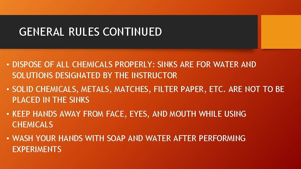 GENERAL RULES CONTINUED • DISPOSE OF ALL CHEMICALS PROPERLY: SINKS ARE FOR WATER AND