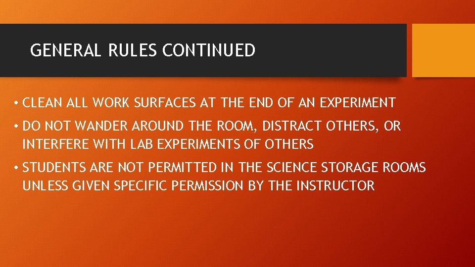 GENERAL RULES CONTINUED • CLEAN ALL WORK SURFACES AT THE END OF AN EXPERIMENT