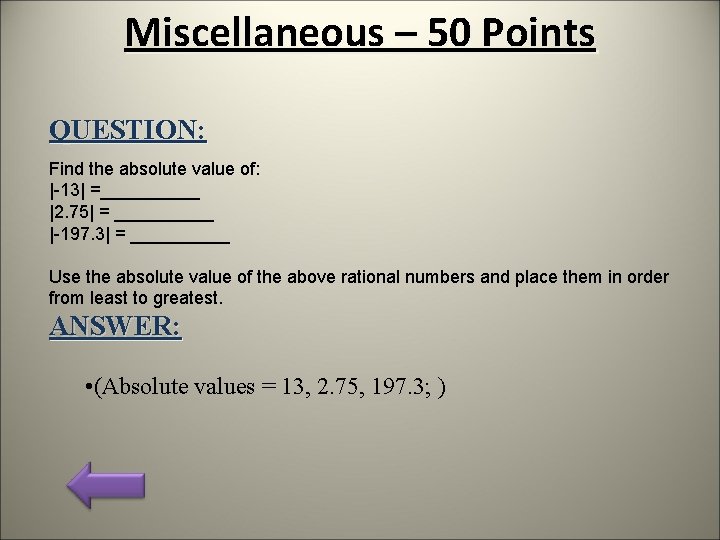 Miscellaneous – 50 Points QUESTION: Find the absolute value of: |-13| =_____ |2. 75|