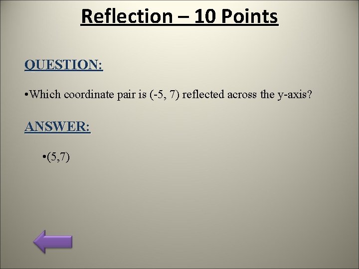 Reflection – 10 Points QUESTION: • Which coordinate pair is (-5, 7) reflected across