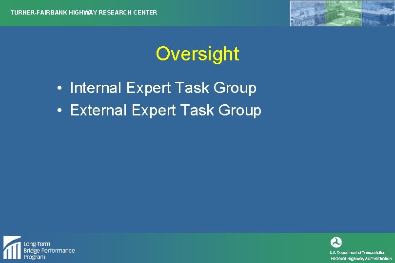 TURNER-FAIRBANK HIGHWAY RESEARCH CENTER Oversight • Internal Expert Task Group • External Expert Task