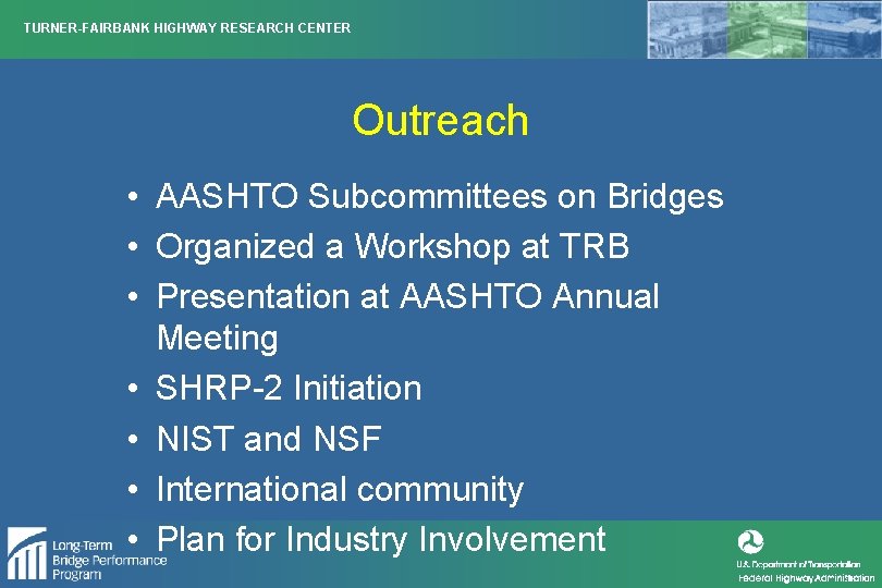 TURNER-FAIRBANK HIGHWAY RESEARCH CENTER Outreach • AASHTO Subcommittees on Bridges • Organized a Workshop