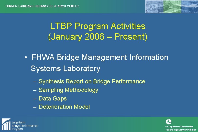 TURNER-FAIRBANK HIGHWAY RESEARCH CENTER LTBP Program Activities (January 2006 – Present) • FHWA Bridge