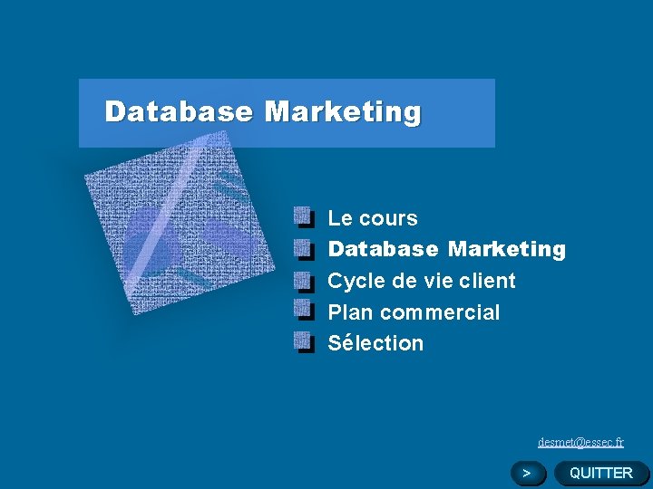 Database Marketing Le cours Database Marketing Cycle de vie client Plan commercial Sélection desmet@essec.