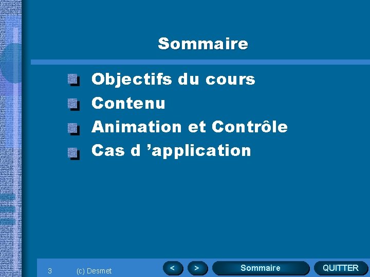 Sommaire Objectifs du cours Contenu Animation et Contrôle Cas d ’application 3 (c) Desmet