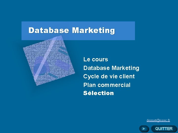 Database Marketing Le cours Database Marketing Cycle de vie client Plan commercial Sélection desmet@essec.