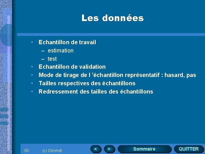 Les données • Echantillon de travail – estimation – test • Echantillon de validation