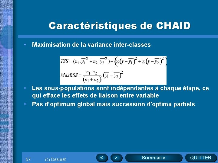 Caractéristiques de CHAID • Maximisation de la variance inter-classes • Les sous-populations sont indépendantes