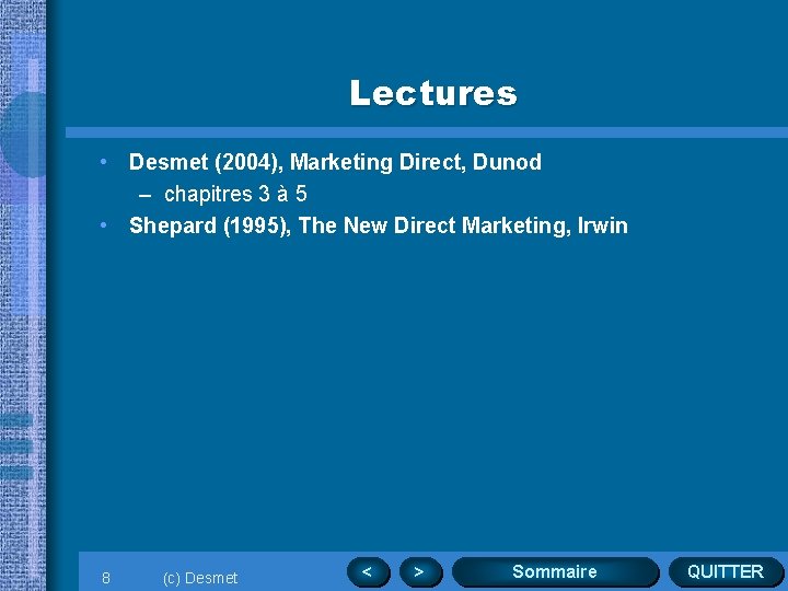 Lectures • Desmet (2004), Marketing Direct, Dunod – chapitres 3 à 5 • Shepard