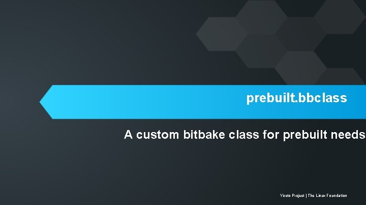 prebuilt. bbclass A custom bitbake class for prebuilt needs Yocto Project | The Linux