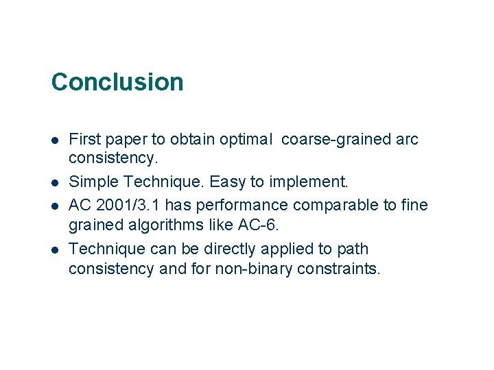 Conclusion First paper to obtain optimal coarse-grained arc consistency. Simple Technique. Easy to implement.
