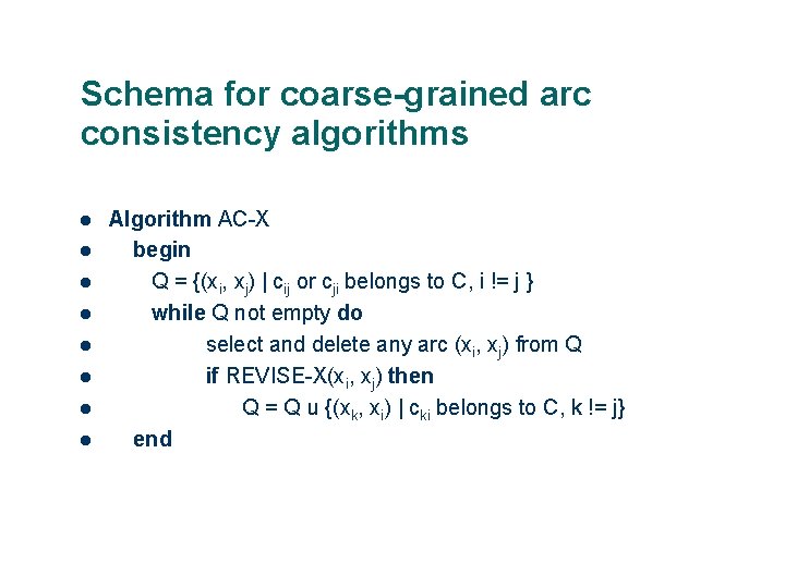 Schema for coarse-grained arc consistency algorithms Algorithm AC-X begin Q = {(xi, xj) |