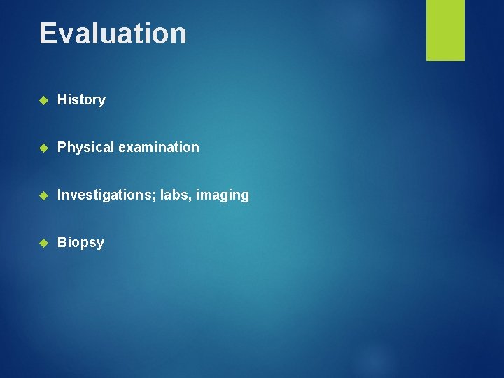 Evaluation History Physical examination Investigations; labs, imaging Biopsy 