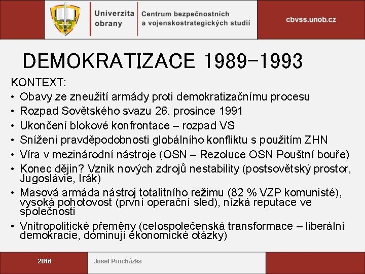 DEMOKRATIZACE 1989 -1993 KONTEXT: • Obavy ze zneužití armády proti demokratizačnímu procesu • Rozpad