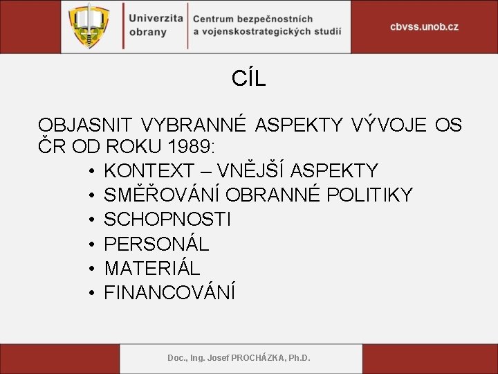 CÍL OBJASNIT VYBRANNÉ ASPEKTY VÝVOJE OS ČR OD ROKU 1989: • KONTEXT – VNĚJŠÍ