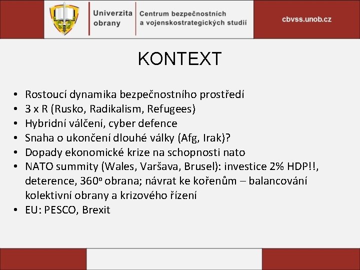 KONTEXT Rostoucí dynamika bezpečnostního prostředí 3 x R (Rusko, Radikalism, Refugees) Hybridní válčení, cyber