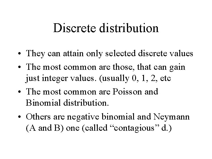 Discrete distribution • They can attain only selected discrete values • The most common