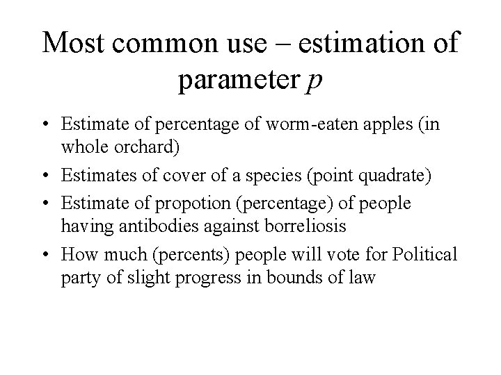 Most common use – estimation of parameter p • Estimate of percentage of worm-eaten