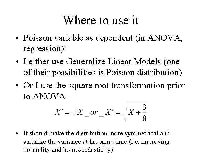 Where to use it • Poisson variable as dependent (in ANOVA, regression): • I