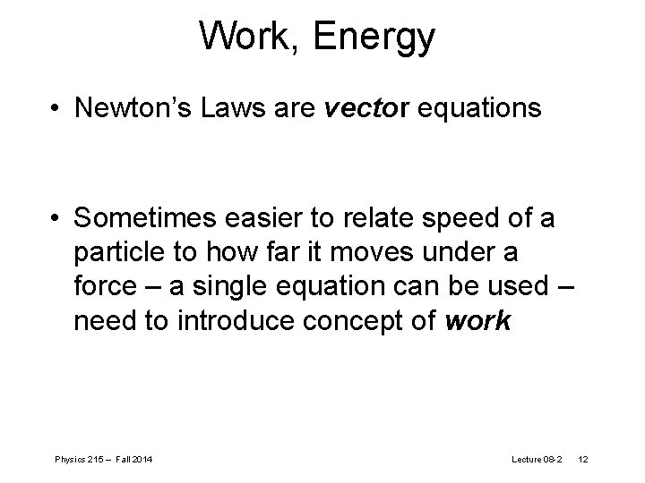 Work, Energy • Newton’s Laws are vector equations • Sometimes easier to relate speed