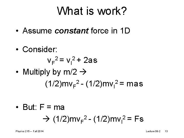 What is work? • Assume constant force in 1 D • Consider: v. F